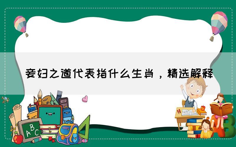 妾婦之道代表指什么生肖，精選解釋(圖1)