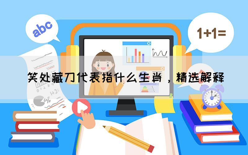笑處藏刀代表指什么生肖，精選解釋(圖1)